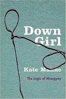 Down Girl: The Logic of Misogyny  