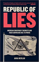 Republic of Lies: American Conspiracy Theorists and Their Surprising Rise to Power by Anna Merlan