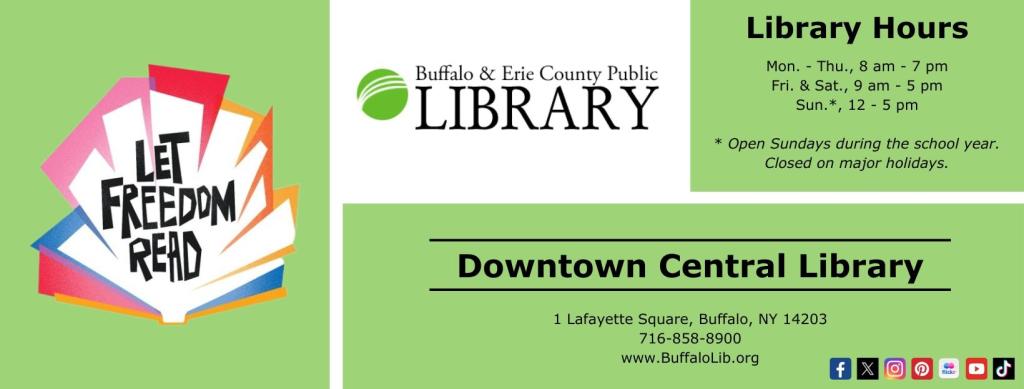 Buffalo & Erie County Public Library,  Let Freedom Read,  Downtown Central Library, 1 Lafayette Square, Buffalo, NY 14203, 716-858-8900,  Hours Mon - Thurs 8 am - 7 pm, Fri & Sat 9 am - 5 pm, Sun 12 pm - 5 pm 