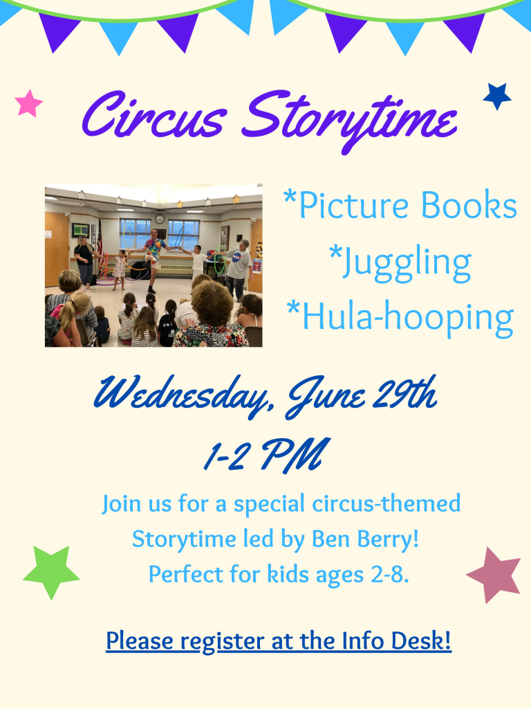 Poster advertising Circus Storytime- a special themed Storytime event on Wednesday, June 29th at 1 PM. 