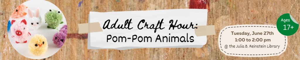 Adult patrons are invited to participate in a relaxing afternoon art activity with provided refreshments. To register for this program, stop by the library or call us at #716-668-4991 Date & Time: Tuesday June 27th at 1pm This month's project is: Pom-Pom Animals
