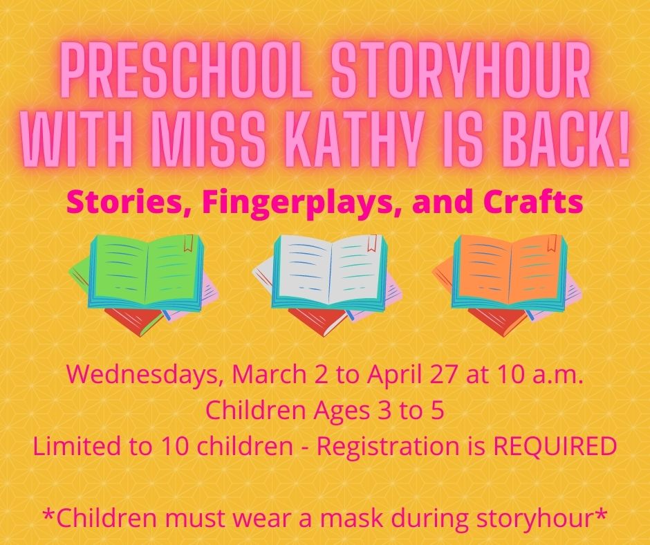 Preschool Storyhour with Miss Kathy is back on Wednesdays starting in March, registration and masks required for kids 3 to 5