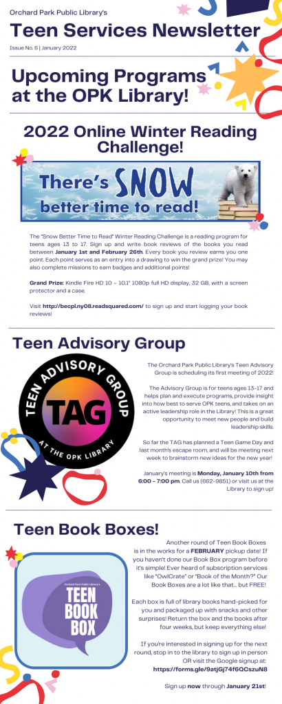 Teen Newsletter including upcoming events for teens ages 13-17 at the Orchard Park Public Library. For more information please call 662-9851. 