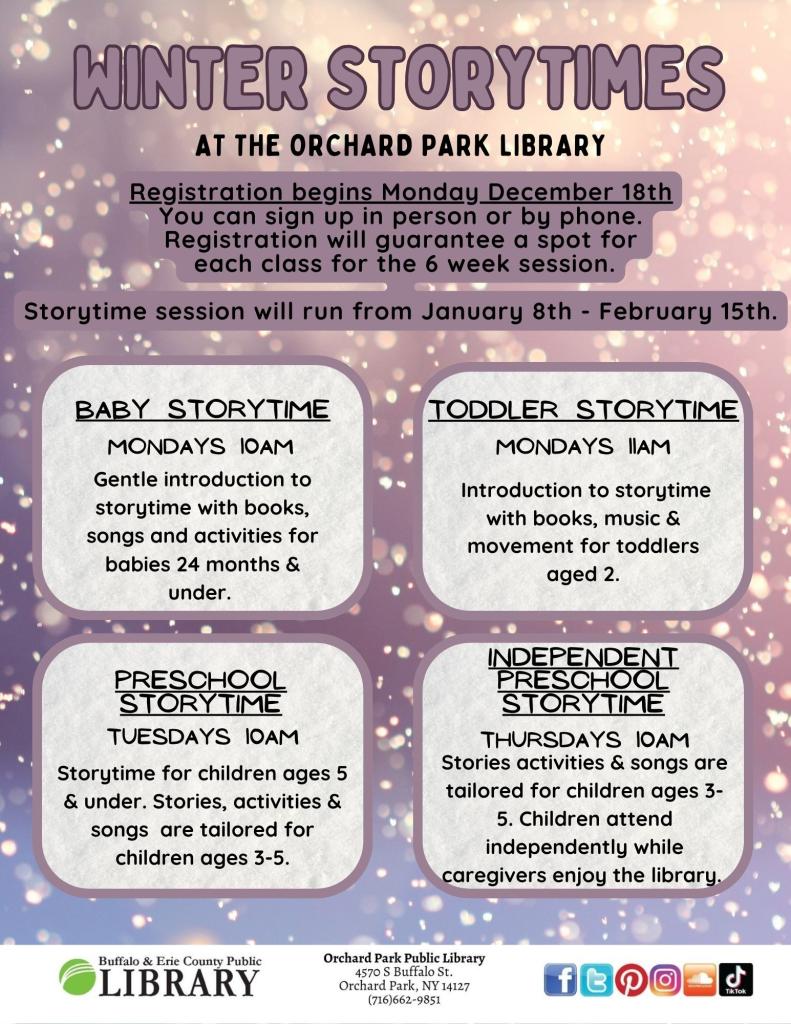 Winter Storytimes at the Orchard Park Public Library - Registration begins on Monday December 18th. Baby Storytime is on Mondays at 10am, Toddler Storytime is on Mondays at 11am, Preschool Storytime is on Tuesdays at 10am, Independent Preschool Storytime at 10am. Call 716-662-9851 to sign up. 
