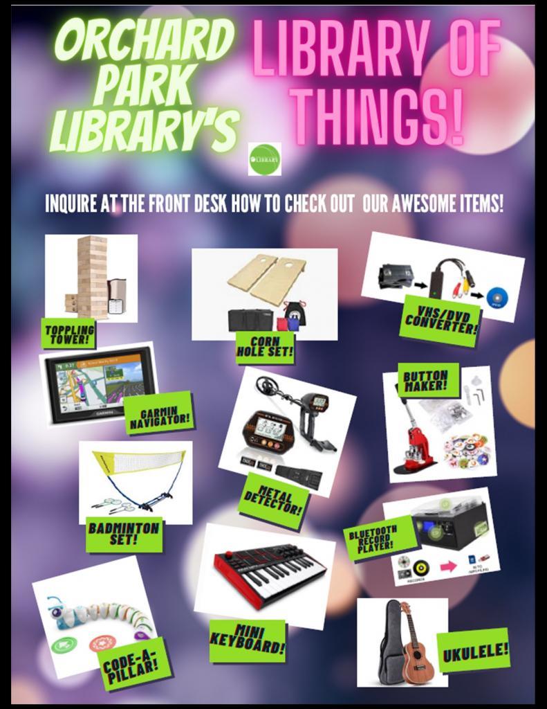 The Orchard Park Library has a library of things call 662-9851 with questions or to reserve your item.